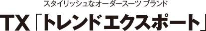 スタイリッシュなオーダースーツ ブランド TX「トレンドエクスポート」